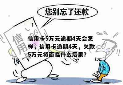 信用卡5万元逾期4天会怎样，信用卡逾期4天，欠款5万元将面临什么后果？