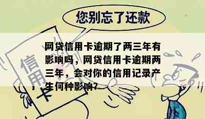 网贷信用卡逾期了两三年有影响吗，网贷信用卡逾期两三年，会对你的信用记录产生何种影响？