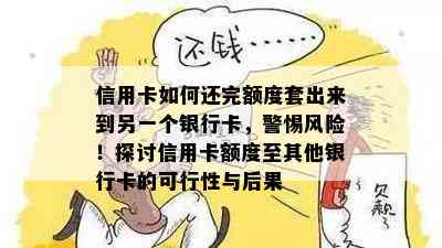 信用卡如何还完额度套出来到另一个银行卡，警惕风险！探讨信用卡额度至其他银行卡的可行性与后果