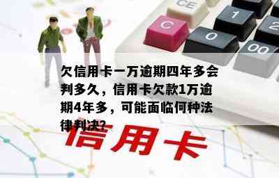 欠信用卡一万逾期四年多会判多久，信用卡欠款1万逾期4年多，可能面临何种法律判决？