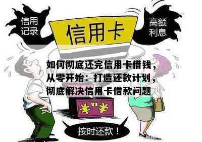 如何彻底还完信用卡借钱，从零开始：打造还款计划，彻底解决信用卡借款问题