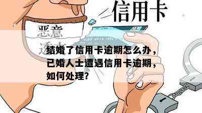 结婚了信用卡逾期怎么办，已婚人士遭遇信用卡逾期，如何处理？