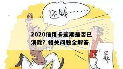 2020信用卡逾期是否已消除？相关问题全解答