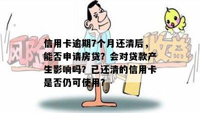 信用卡逾期7个月还清后，能否申请房贷？会对贷款产生影响吗？已还清的信用卡是否仍可使用？