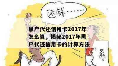 黑户代还信用卡2017年怎么算，揭秘2017年黑户代还信用卡的计算方法