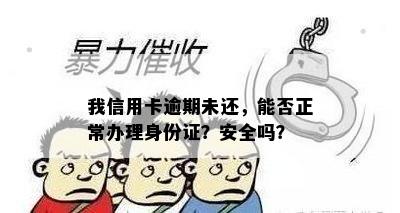 我信用卡逾期未还，能否正常办理身份证？安全吗？