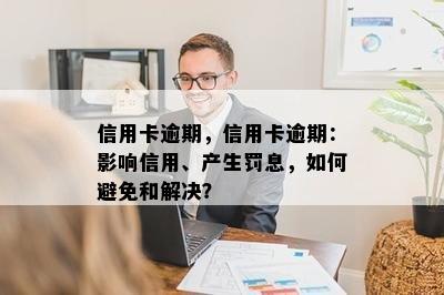 信用卡逾期，信用卡逾期：影响信用、产生罚息，如何避免和解决？