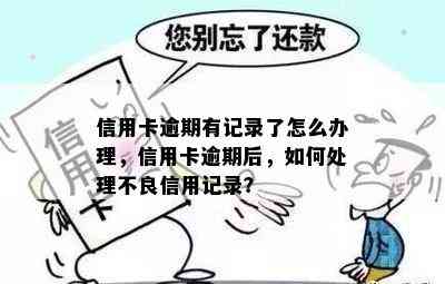 信用卡逾期有记录了怎么办理，信用卡逾期后，如何处理不良信用记录？