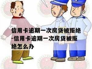 信用卡逾期一次房贷被拒绝-信用卡逾期一次房贷被拒绝怎么办