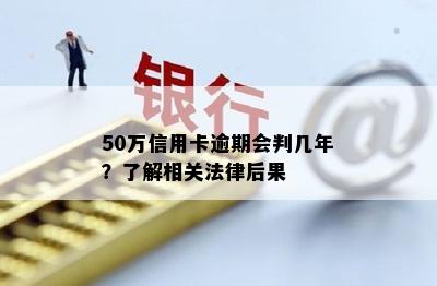 50万信用卡逾期会判几年？了解相关法律后果