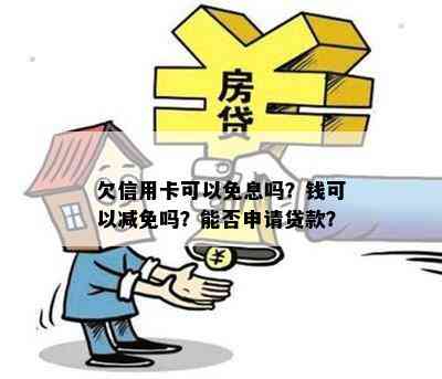 欠信用卡可以免息吗？钱可以减免吗？能否申请贷款？