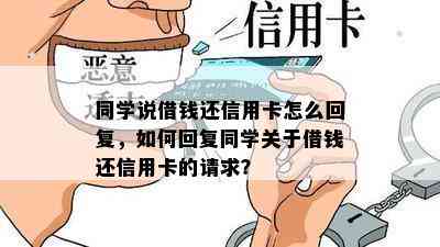 同学说借钱还信用卡怎么回复，如何回复同学关于借钱还信用卡的请求？