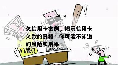 欠信用卡案例，揭示信用卡欠款的真相：你可能不知道的风险和后果