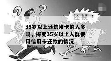 35岁以上还信用卡的人多吗，探究35岁以上人群使用信用卡还款的情况