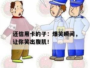 还信用卡的子：爆笑瞬间，让你笑出腹肌！