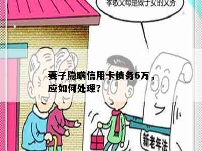 妻子隐瞒信用卡债务6万，应如何处理?