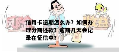 信用卡逾期怎么办？如何办理分期还款？逾期几天会记录在中？