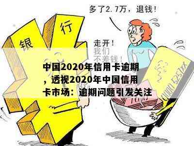 中国2020年信用卡逾期，透视2020年中国信用卡市场：逾期问题引发关注