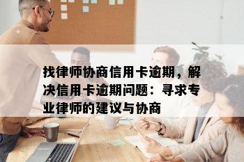 找律师协商信用卡逾期，解决信用卡逾期问题：寻求专业律师的建议与协商