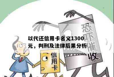 以代还信用卡名义1300元，判刑及法律后果分析