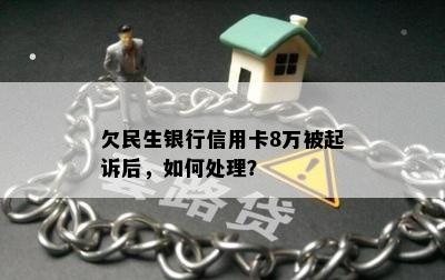 欠民生银行信用卡8万被起诉后，如何处理？