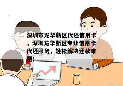 深圳市龙华新区代还信用卡，深圳龙华新区专业信用卡代还服务，轻松解决还款难题！