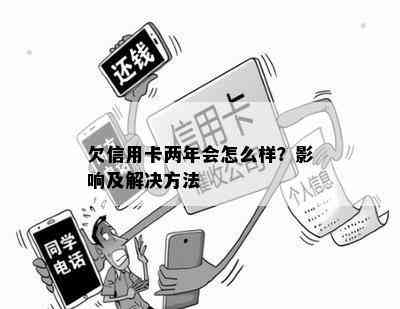 欠信用卡两年会怎么样？影响及解决方法