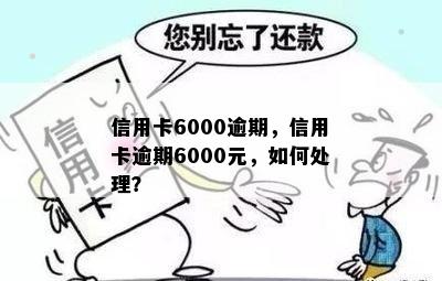 信用卡6000逾期，信用卡逾期6000元，如何处理？