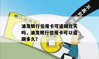 浦发银行信用卡可逾期几天吗，浦发银行信用卡可以逾期多久？