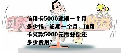 信用卡5000逾期一个月多少钱，逾期一个月，信用卡欠款5000元需要偿还多少费用？