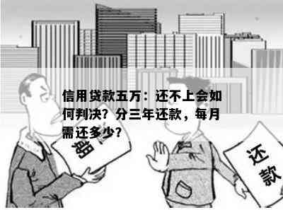 信用贷款五万：还不上会如何判决？分三年还款，每月需还多少？