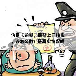 信用卡逾期，民警上门核实，该怎么做？是真实情况吗？