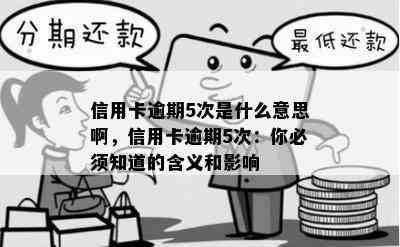 信用卡逾期5次是什么意思啊，信用卡逾期5次：你必须知道的含义和影响