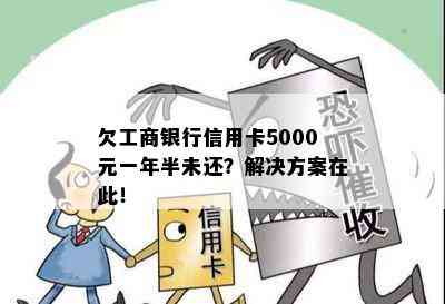 欠工商银行信用卡5000元一年半未还？解决方案在此！