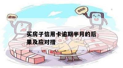 买房子信用卡逾期半月的后果及应对措