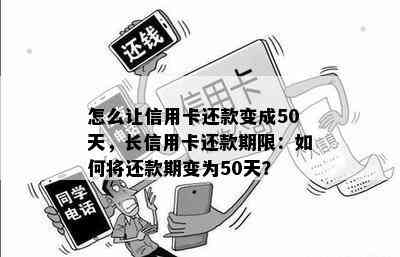 怎么让信用卡还款变成50天，长信用卡还款期限：如何将还款期变为50天？