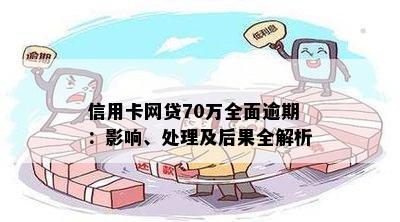 信用卡网贷70万全面逾期：影响、处理及后果全解析