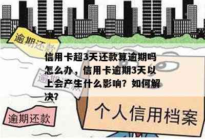 信用卡超3天还款算逾期吗怎么办，信用卡逾期3天以上会产生什么影响？如何解决？