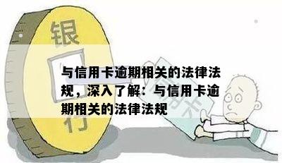 与信用卡逾期相关的法律法规，深入了解：与信用卡逾期相关的法律法规