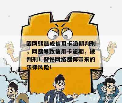 因网造成信用卡逾期判刑，网导致信用卡逾期，被判刑！警惕网络博带来的法律风险！