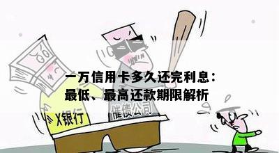 一万信用卡多久还完利息：更低、更高还款期限解析