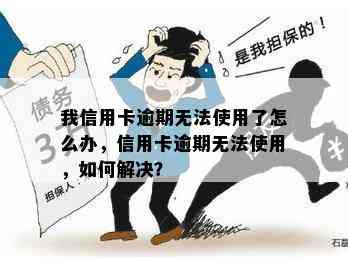 我信用卡逾期无法使用了怎么办，信用卡逾期无法使用，如何解决？