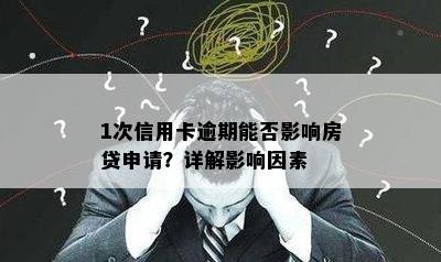 1次信用卡逾期能否影响房贷申请？详解影响因素