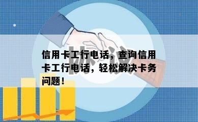 信用卡工行电话，查询信用卡工行电话，轻松解决卡务问题！