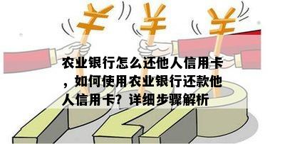 农业银行怎么还他人信用卡，如何使用农业银行还款他人信用卡？详细步骤解析