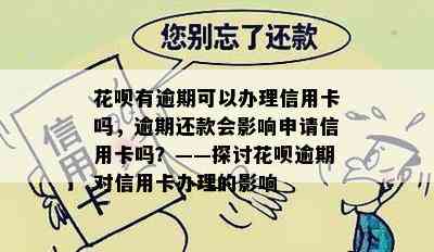 花呗有逾期可以办理信用卡吗，逾期还款会影响申请信用卡吗？——探讨花呗逾期对信用卡办理的影响