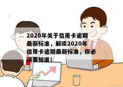 2020年关于信用卡逾期最新标准，解读2020年信用卡逾期最新标准，你必须要知道！