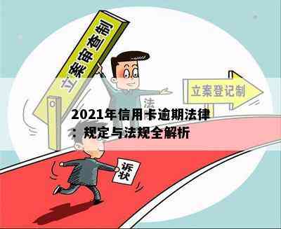 2021年信用卡逾期法律：规定与法规全解析