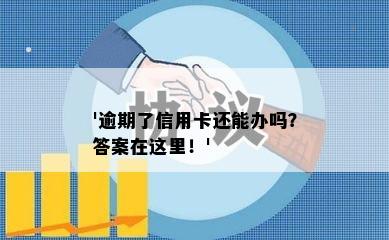 '逾期了信用卡还能办吗？答案在这里！'