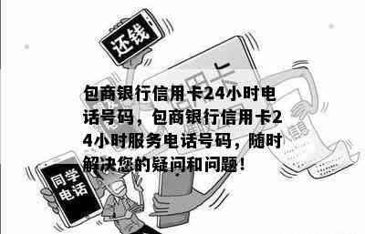 包商银行信用卡24小时电话号码，包商银行信用卡24小时服务电话号码，随时解决您的疑问和问题！